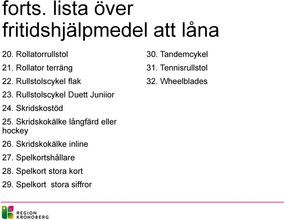 Skridskostöd 25. Skridskokälke långfärd eller hockey 26. Skridskokälke inline 27.