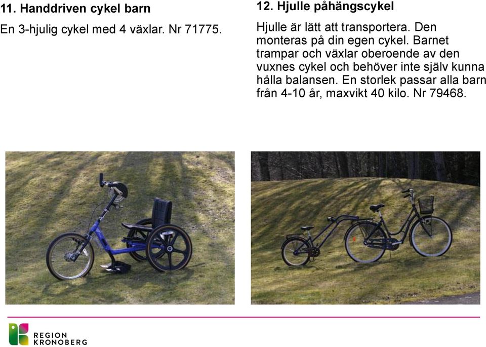 Den monteras på din egen cykel.