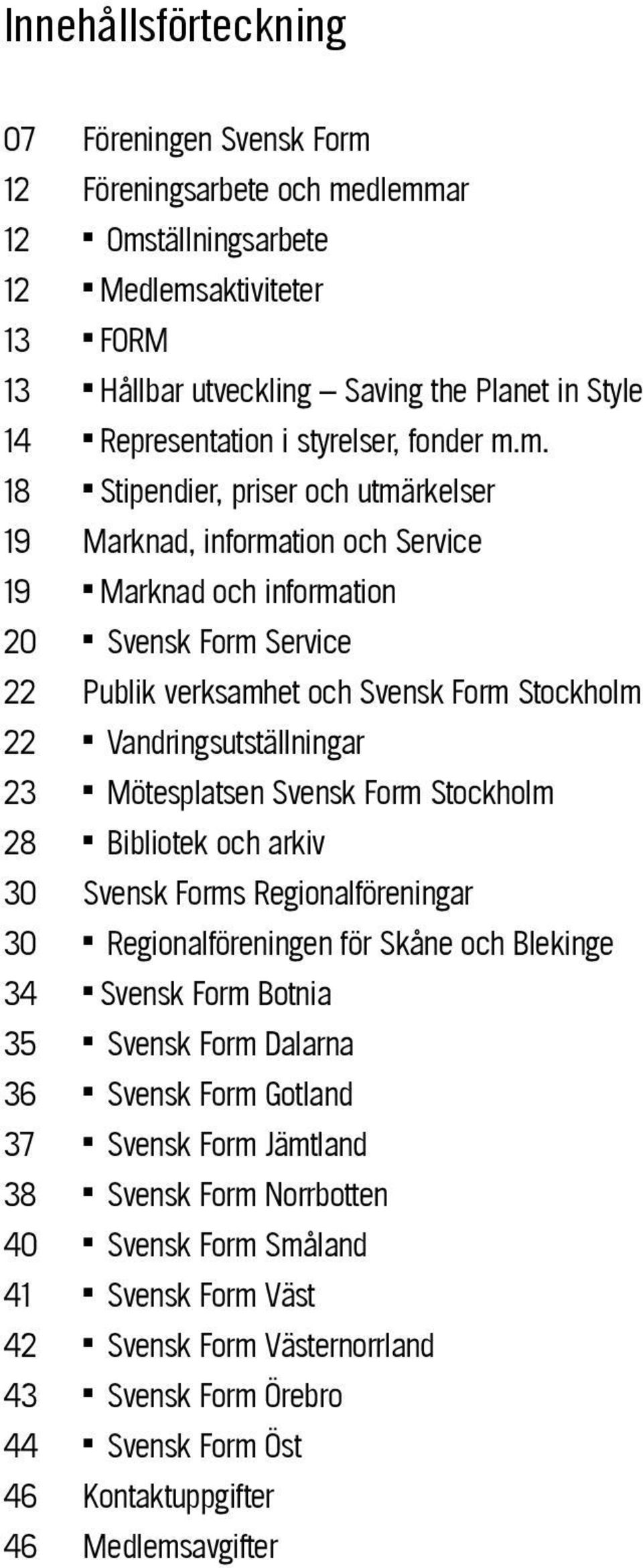 m. 18 n Stipendier, priser och utmärkelser 19 Marknad, information och Service 19 n Marknad och information 20 n Svensk Form Service 22 Publik verksamhet och Svensk Form Stockholm 22 n