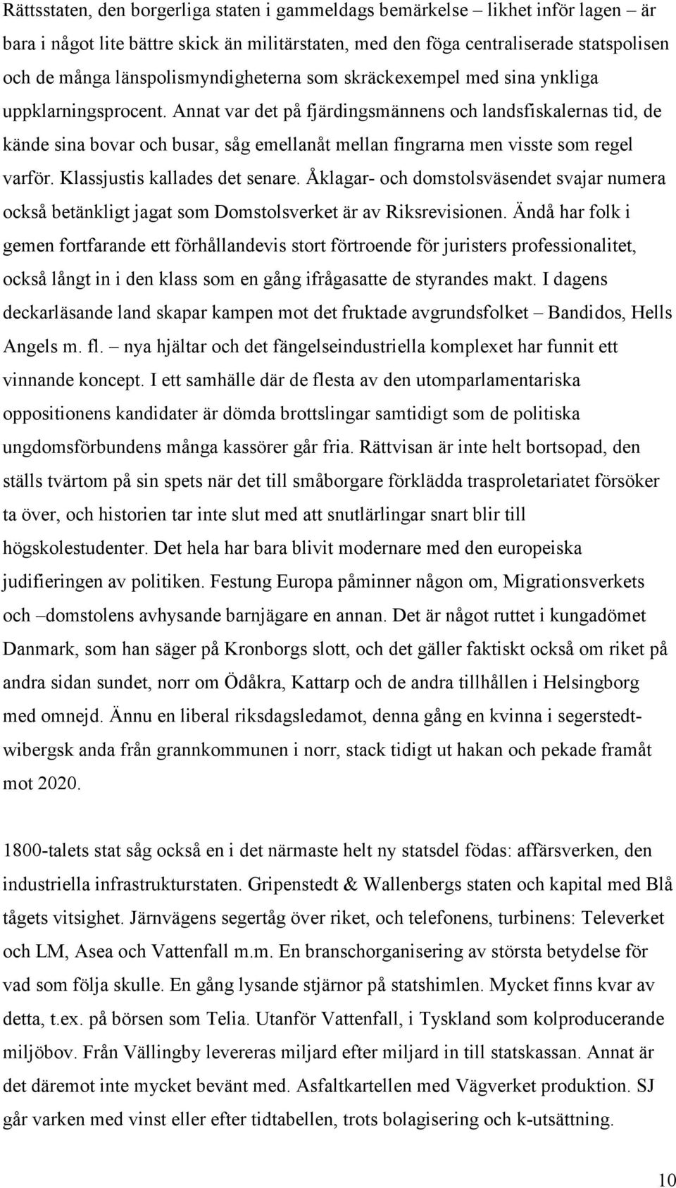 Annat var det på fjärdingsmännens och landsfiskalernas tid, de kände sina bovar och busar, såg emellanåt mellan fingrarna men visste som regel varför. Klassjustis kallades det senare.