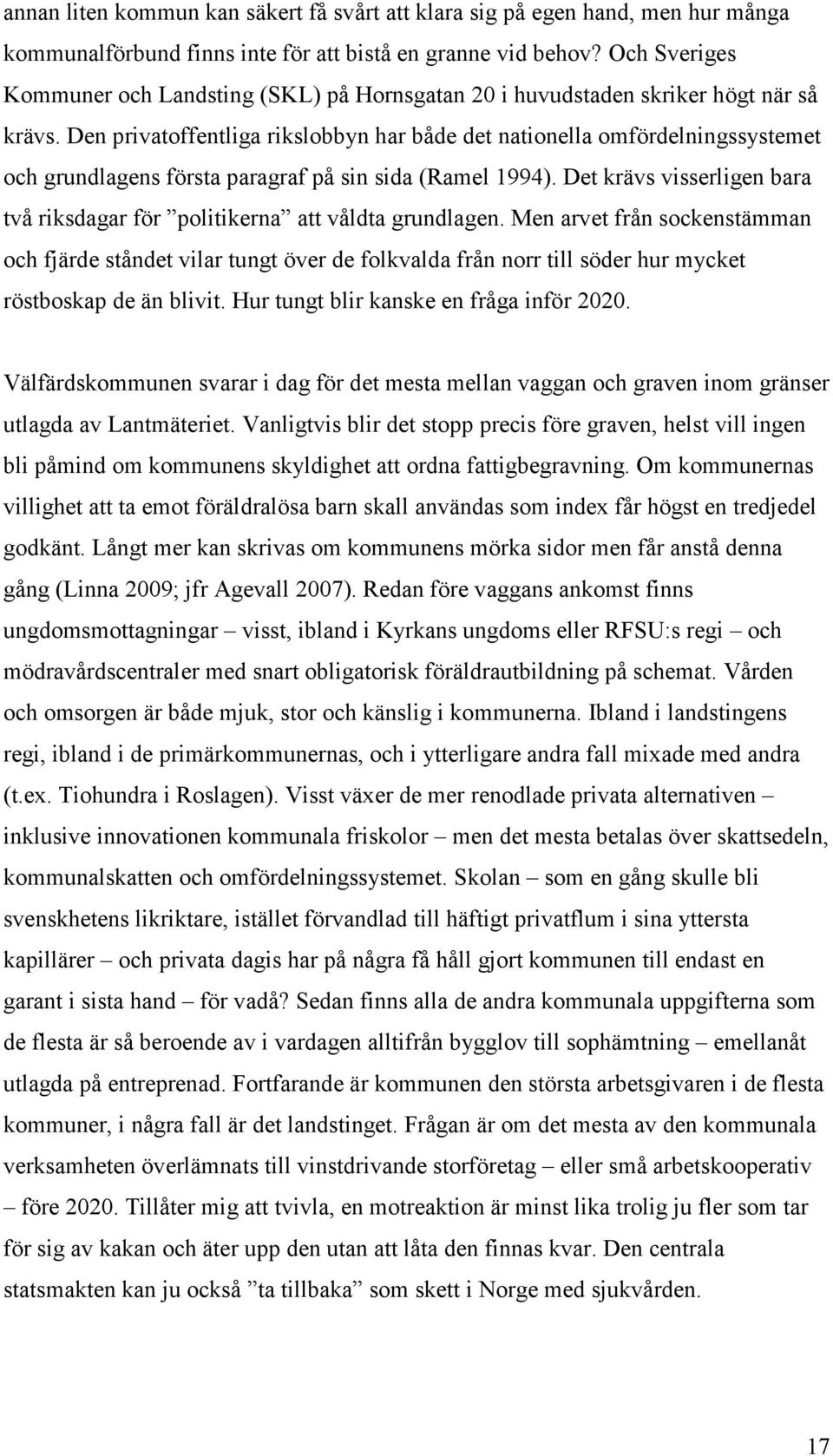 Den privatoffentliga rikslobbyn har både det nationella omfördelningssystemet och grundlagens första paragraf på sin sida (Ramel 1994).