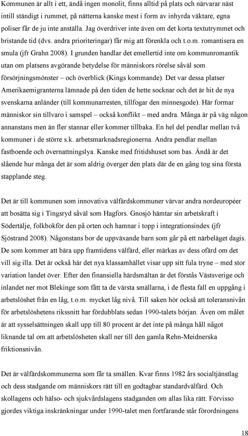 I grunden handlar det emellertid inte om kommunromantik utan om platsens avgörande betydelse för människors rörelse såväl som försörjningsmönster och överblick (Kings kommande).