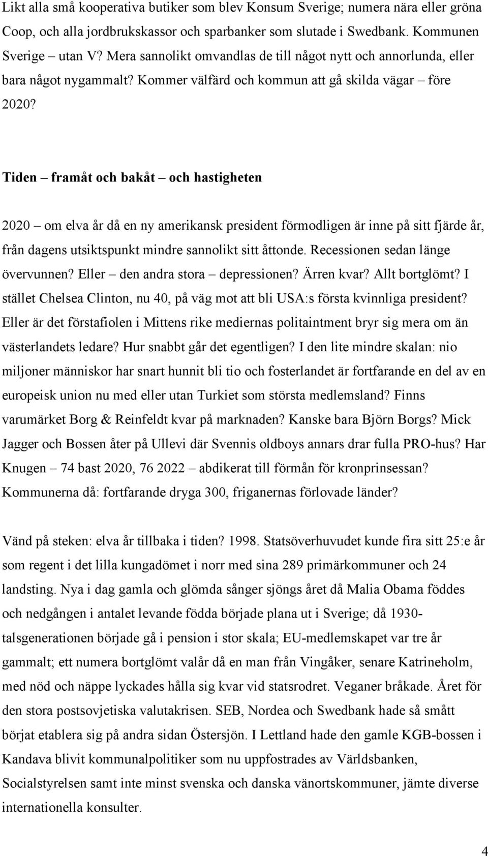 Tiden framåt och bakåt och hastigheten 2020 om elva år då en ny amerikansk president förmodligen är inne på sitt fjärde år, från dagens utsiktspunkt mindre sannolikt sitt åttonde.