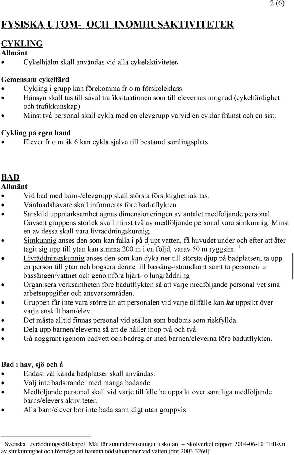 Cykling på egen hand Elever fr o m åk 6 kan cykla själva till bestämd samlingsplats BAD Vid bad med barn-/elevgrupp skall största försiktighet iakttas.