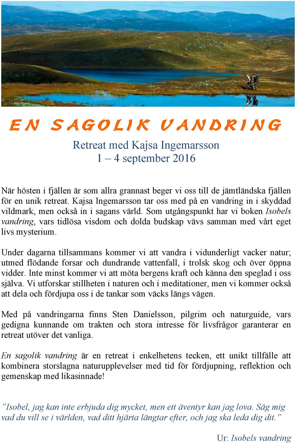 Som utgångspunkt har vi boken Isobels vandring, vars tidlösa visdom och dolda budskap vävs samman med vårt eget livs mysterium.