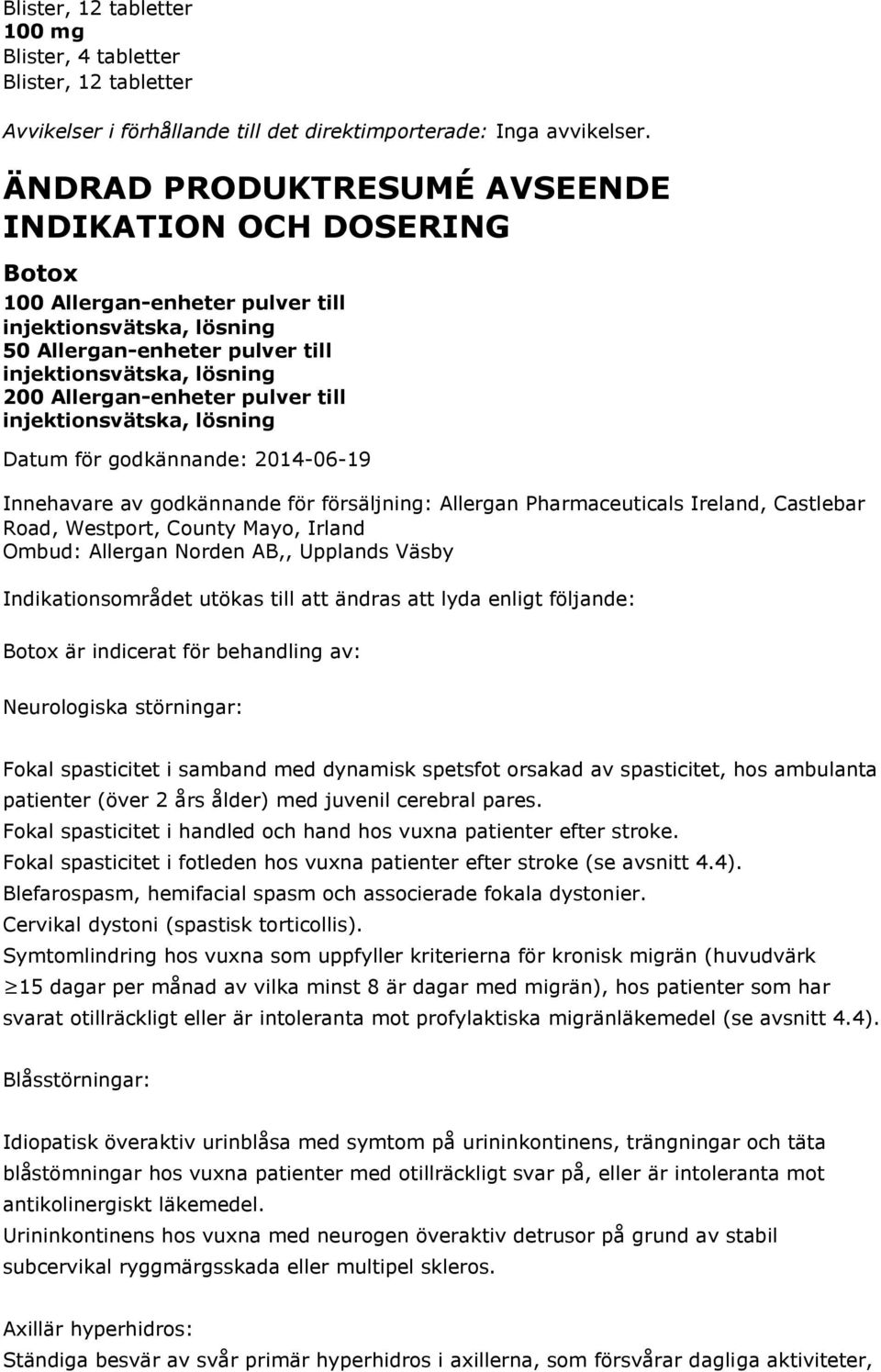 Castlebar Road, Westport, County Mayo, Irland Ombud: Allergan Norden AB,, Upplands Väsby Indikationsområdet utökas till att ändras att lyda enligt följande: Botox är indicerat för behandling av: