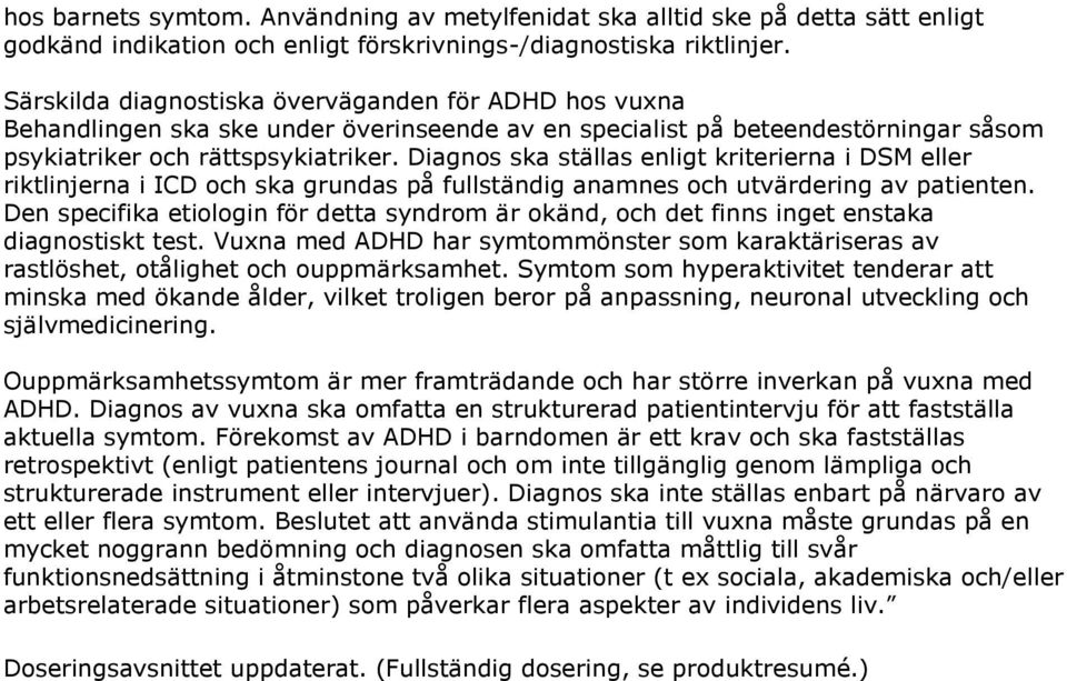 Diagnos ska ställas enligt kriterierna i DSM eller riktlinjerna i ICD och ska grundas på fullständig anamnes och utvärdering av patienten.