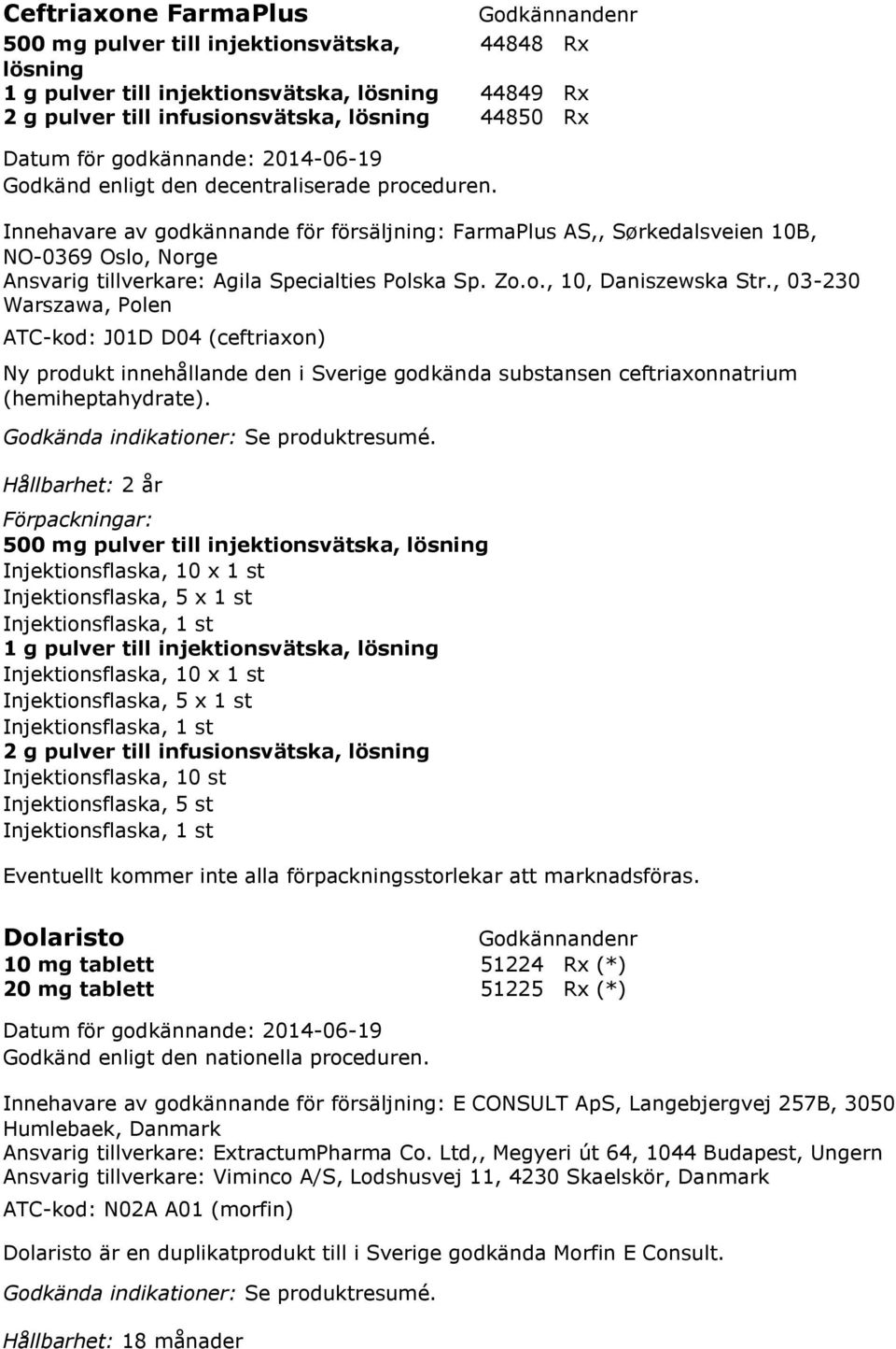 , 03-230 Warszawa, Polen ATC-kod: J01D D04 (ceftriaxon) Ny produkt innehållande den i Sverige godkända substansen ceftriaxonnatrium (hemiheptahydrate).