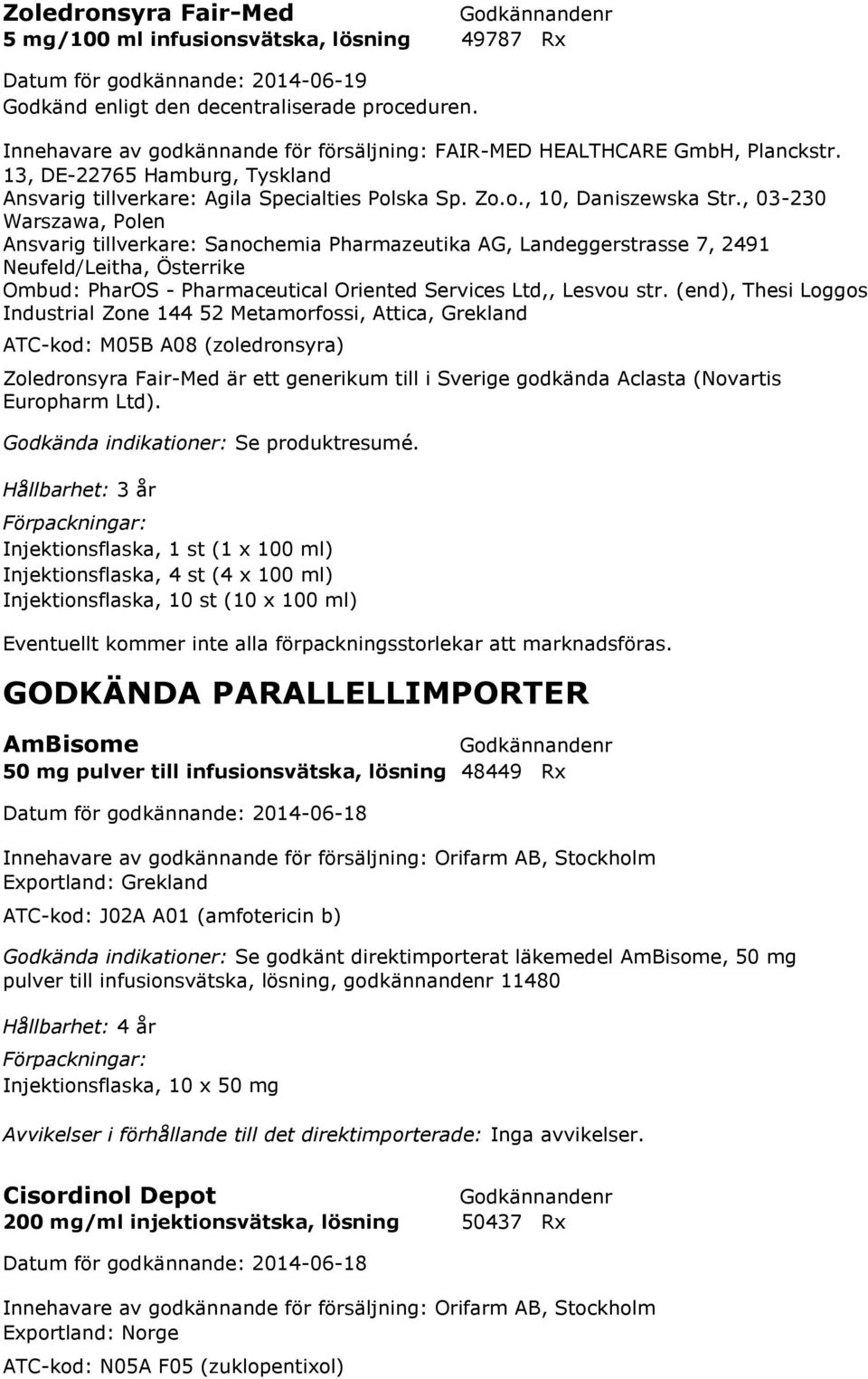 , 03-230 Warszawa, Polen Ansvarig tillverkare: Sanochemia Pharmazeutika AG, Landeggerstrasse 7, 2491 Neufeld/Leitha, Österrike Ombud: PharOS - Pharmaceutical Oriented Services Ltd,, Lesvou str.