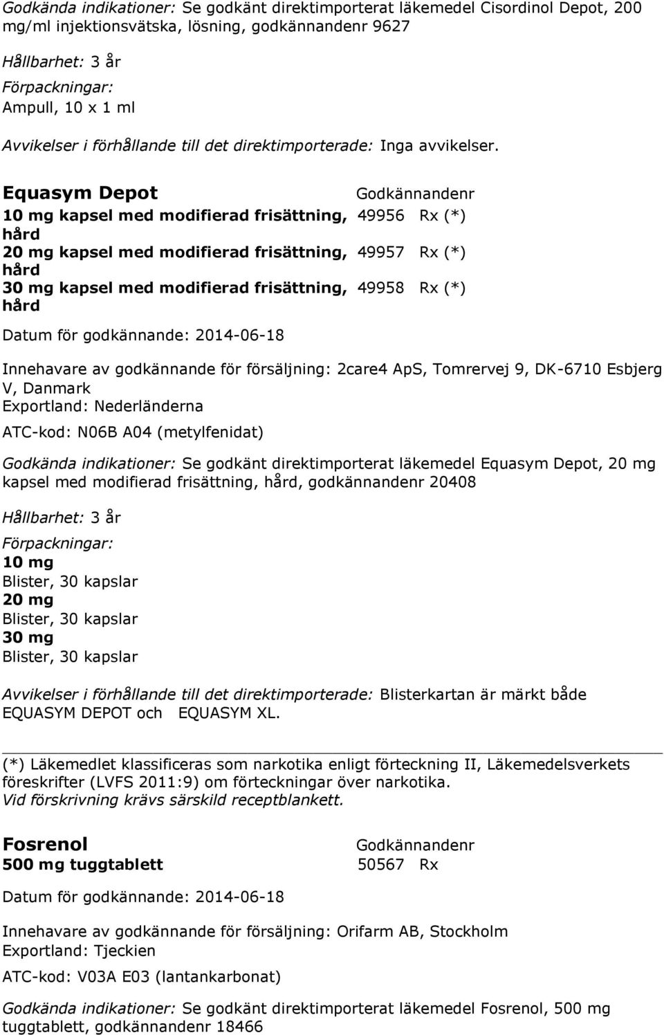 ApS, Tomrervej 9, DK-6710 Esbjerg V, Danmark Exportland: Nederländerna ATC-kod: N06B A04 (metylfenidat) Godkända indikationer: Se godkänt direktimporterat läkemedel Equasym Depot, 20 mg kapsel med