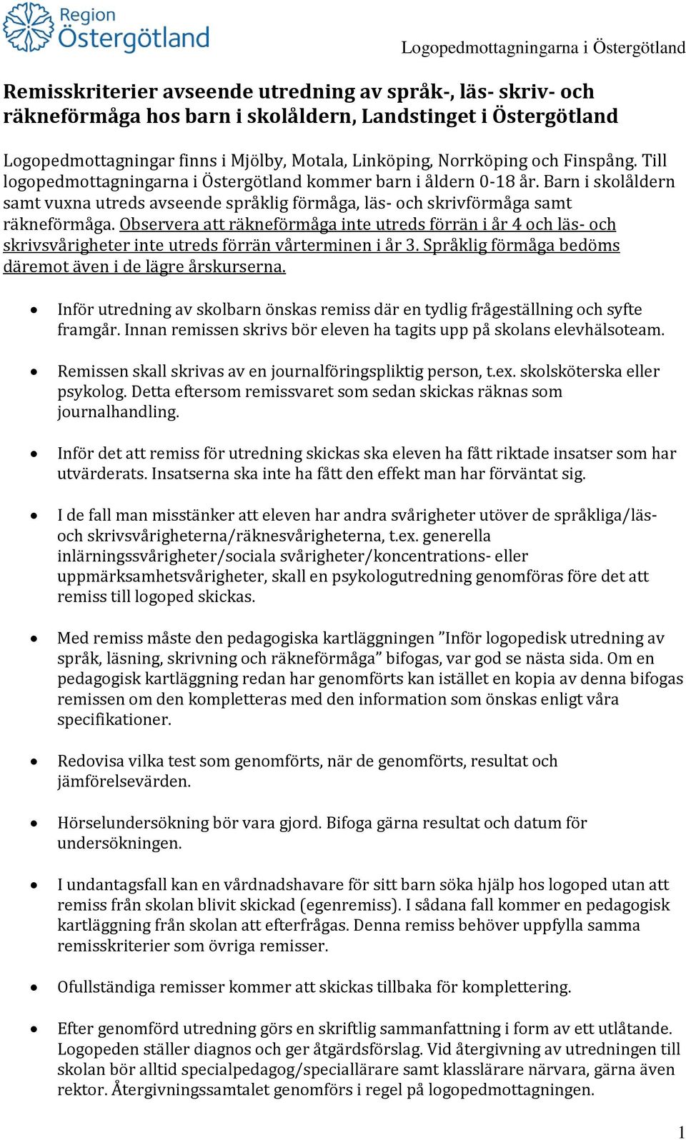 Observera att räkneförmåga inte utreds förrän i år 4 och läs- och skrivsvårigheter inte utreds förrän vårterminen i år 3. Språklig förmåga bedöms däremot även i de lägre årskurserna.