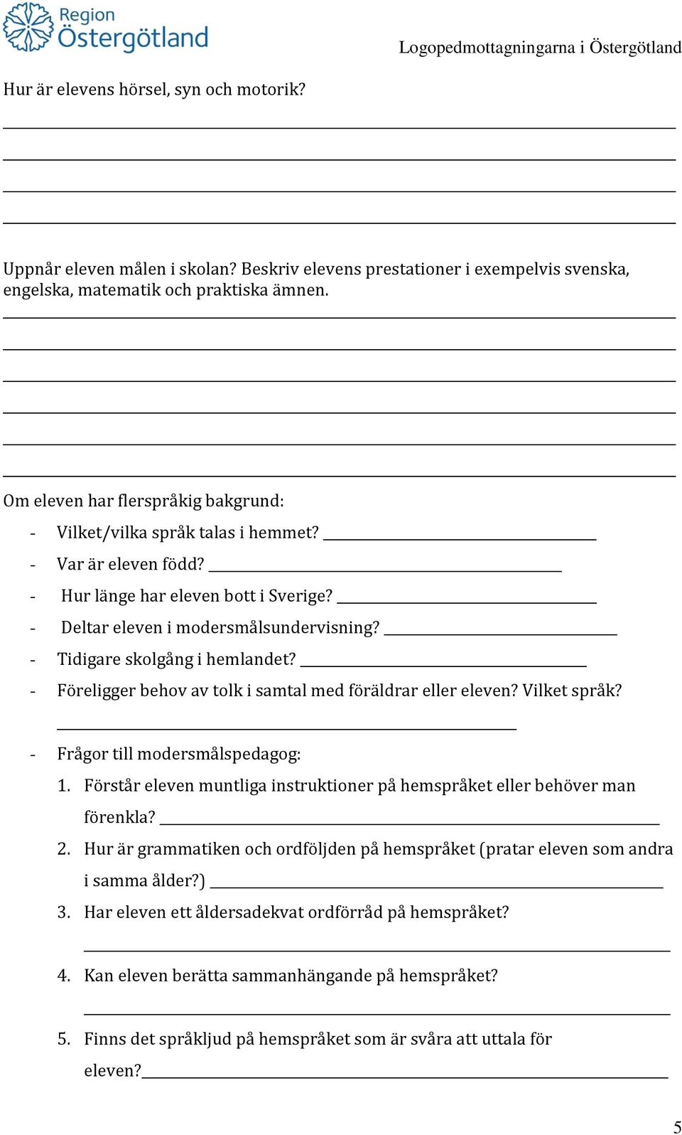 - Tidigare skolgång i hemlandet? - Föreligger behov av tolk i samtal med föräldrar eller eleven? Vilket språk? - Frågor till modersmålspedagog: 1.