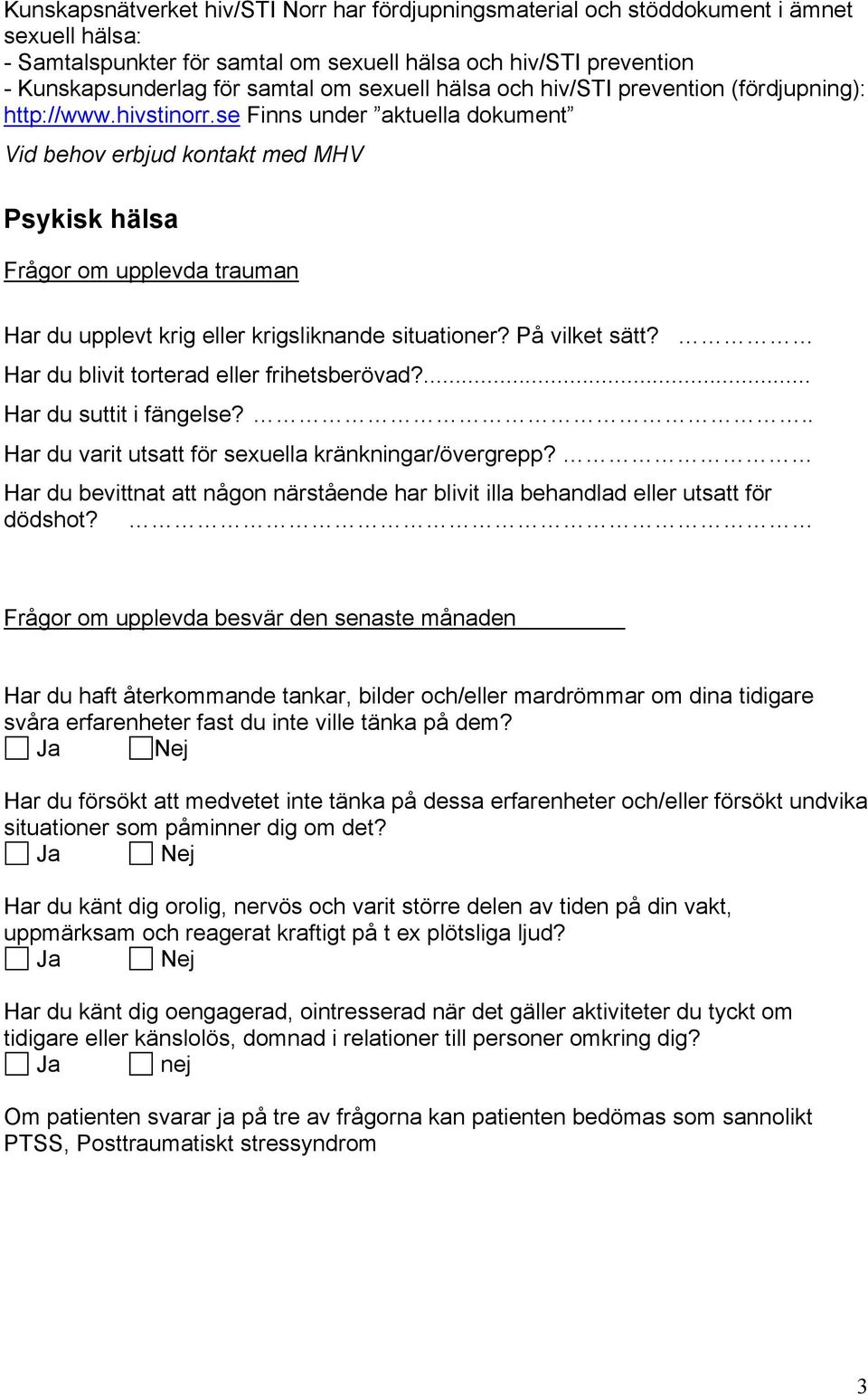 se Finns under aktuella dokument Vid behov erbjud kontakt med MHV Psykisk hälsa Frågor om upplevda trauman Har du upplevt krig eller krigsliknande situationer? På vilket sätt?