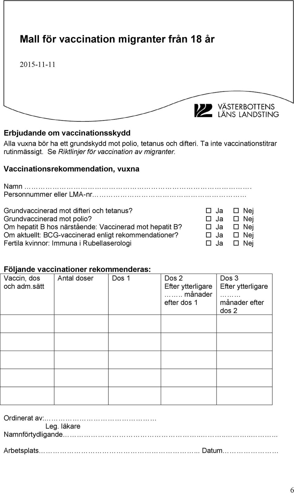 Ja Nej Om hepatit B hos närstående: Vaccinerad mot hepatit B? Ja Nej Om aktuellt: BCG-vaccinerad enligt rekommendationer?