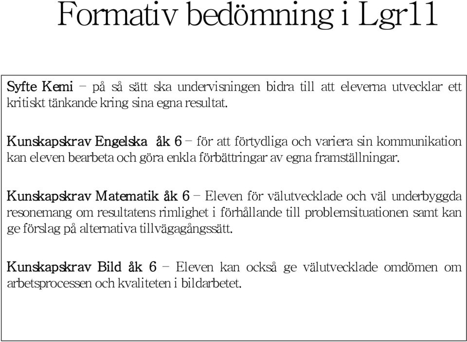 Kunskapskrav Matematik åk 6 Eleven för välutvecklade och väl underbyggda resonemang om resultatens rimlighet i förhållande till problemsituationen samt