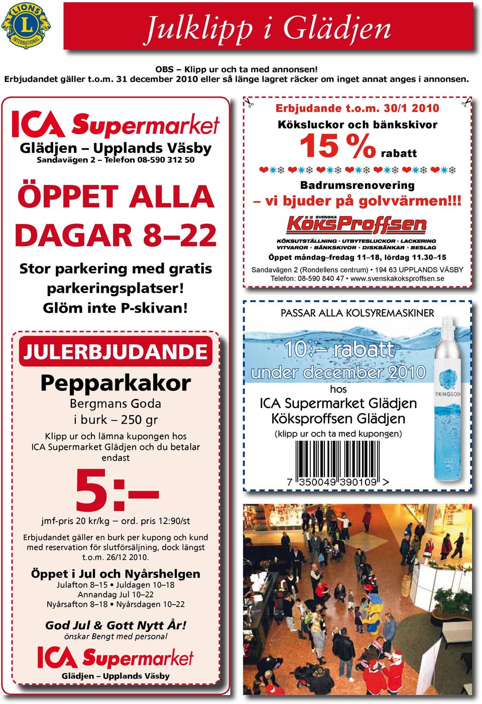 JULERBJUDANDE Pepparkakor Bergmans Goda i burk 250 gr Klipp ur och lämna kupongen hos ICA Supermarket Glädjen och du betalar endast 5: jmf-pris 20 kr/kg ord. pris 12:90/st Erbjudande t.o.m. 30/1 2010 Köksluckor och bänkskivor 15 % rabatt Badrumsrenovering vi bjuder på golvvärmen!