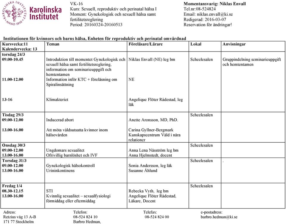 seminarieuppgift och hemtentamen 13-16 Klimakteriet Angelique Flöter Rådestad, leg läk Tisdag 29/3 Inducerad abort Anette Aronsson, MD, PhD.