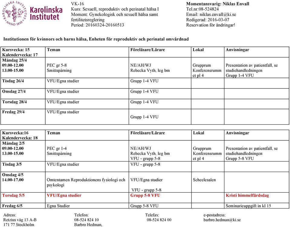 studiehandledningen Grupp 1-4 VFU Fredag 29/4 VFU/ Grupp 1-4 VFU Kursvecka:16 Kalendervecka: 18 Måndag 2/5 13.00-15.