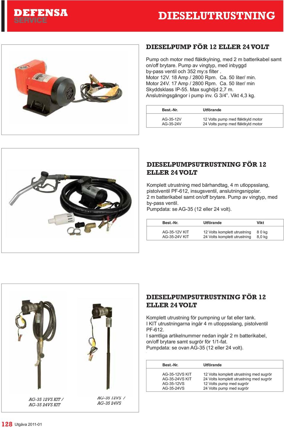 DIESELPUMPSUTRUSTNING FÖR 12 ELLER 24 VOLT Komplett utrustning med bärhandtag, 4 m utloppsslang, pistolventil PF-612, insugsventil, anslutningsnipplar. 2 m batterikabel samt on/off brytare.