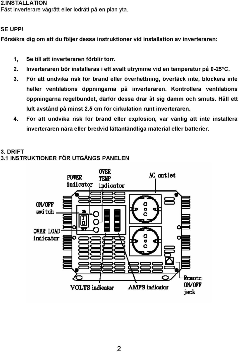 Inverteraren bör installeras i ett svalt utrymme vid en temperatur på 0-25 C. 3.