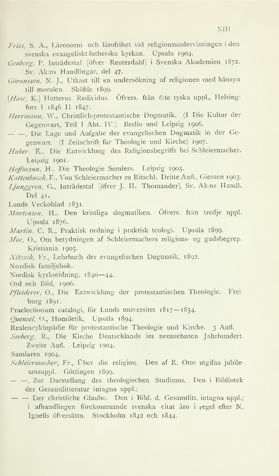 , Helsingfors I 1846 H 1847- Herrniann, \V., Christlich-protestantische Dogmatik. (I Die Kultur der, Gegenwart, Teil I Abt. IV.) Berlin und Leipzig 1906.