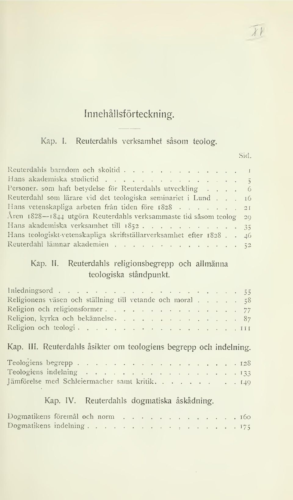 .. 16 Hans vetenskapliga arbeten från tiden före 1828 21 -Aren 1 828 1844 utgöra Reuterdahls verksammaste tid såsom teolog 29 Hans akademiska verksamhet till 1852 35 Hans teologiskt-vetenskapliga