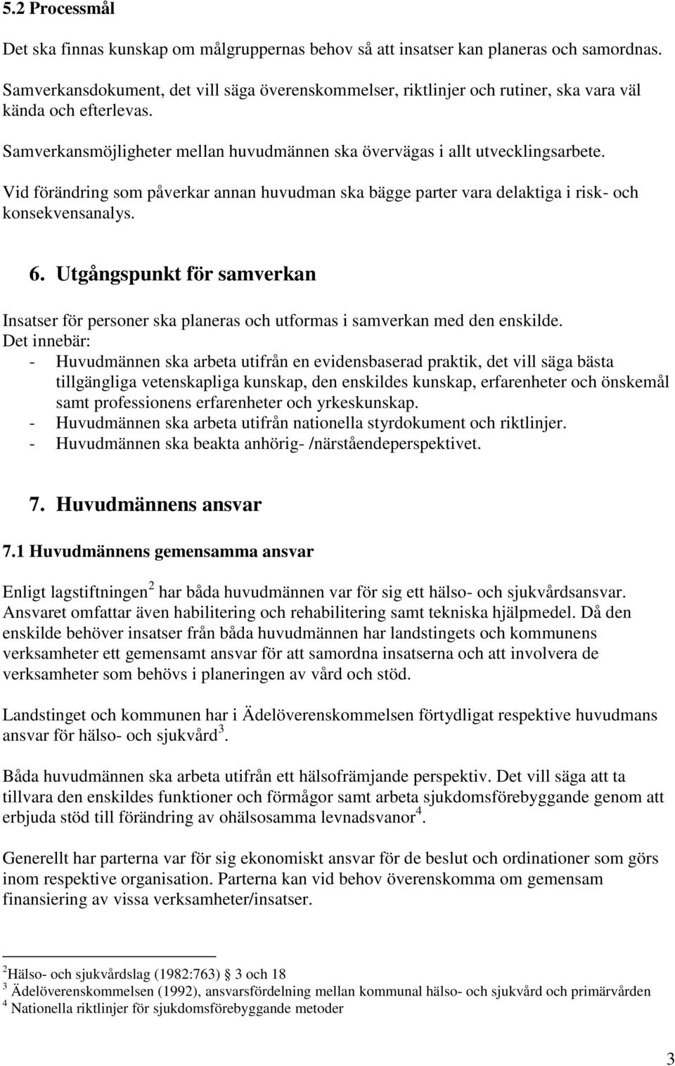 Vid förändring som påverkar annan huvudman ska bägge parter vara delaktiga i risk- och konsekvensanalys. 6.