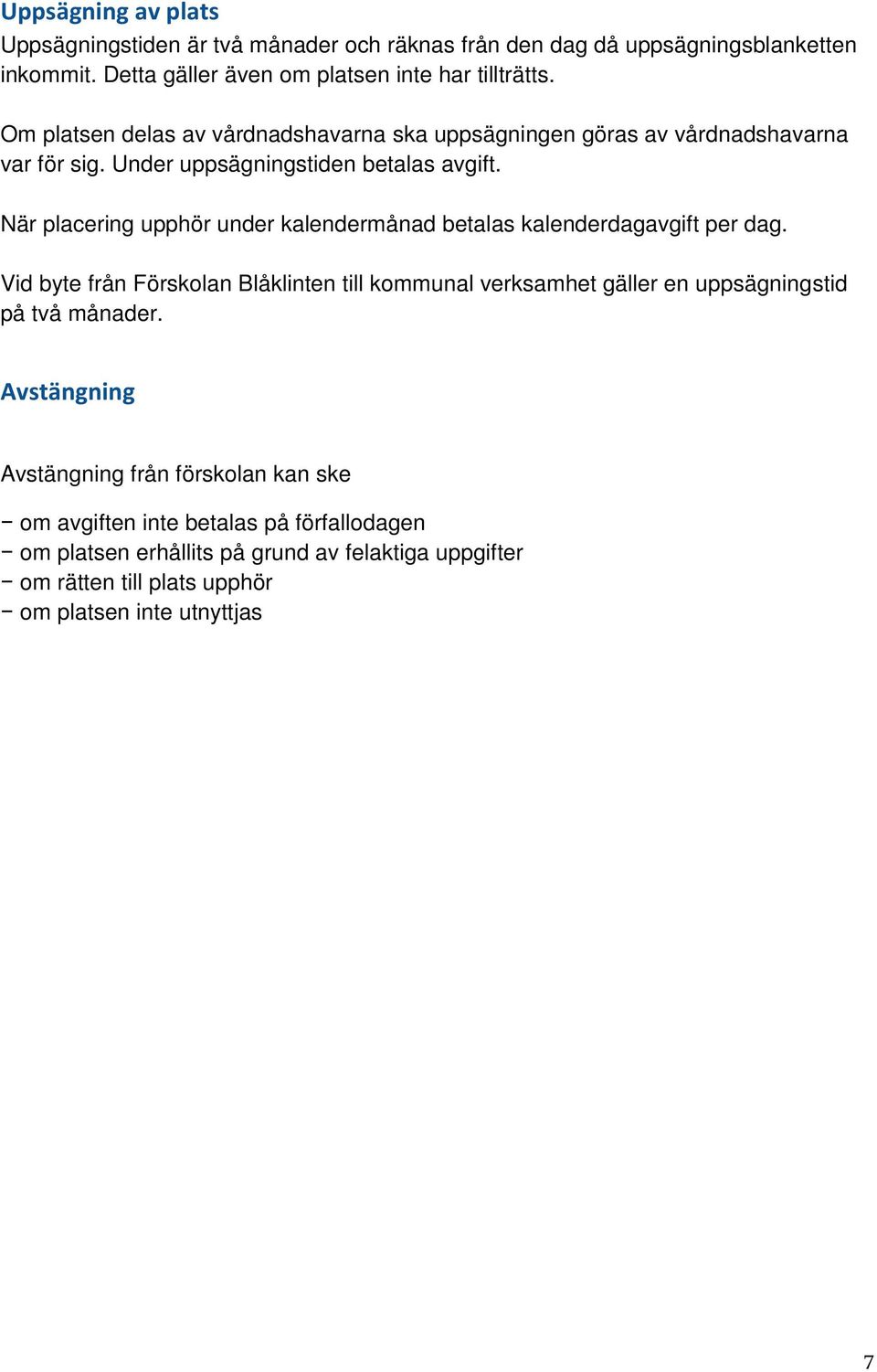 När placering upphör under kalendermånad betalas kalenderdagavgift per dag.