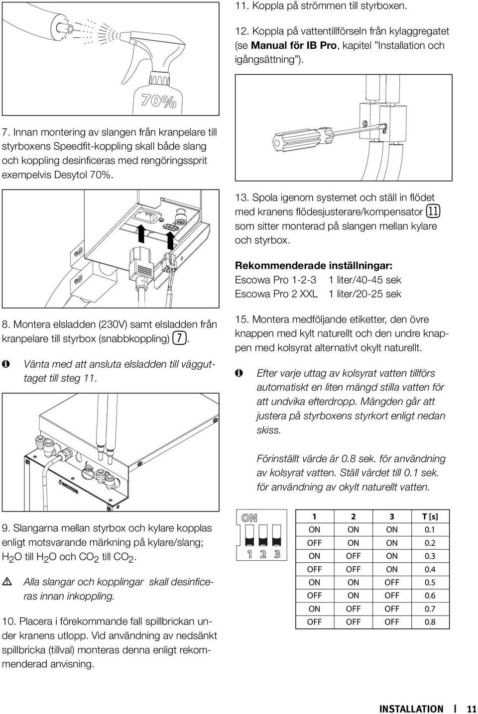 Spola igenom systemet och ställ in flödet med kranens flödesjusterare/kompensator bm som sitter monterad på slangen mellan kylare och styrbox.