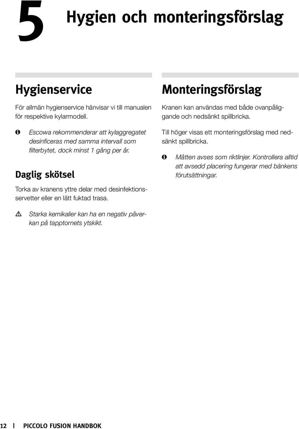 Daglig skötsel Torka av kranens yttre delar med desinfektionsservetter eller en lätt fuktad trasa.