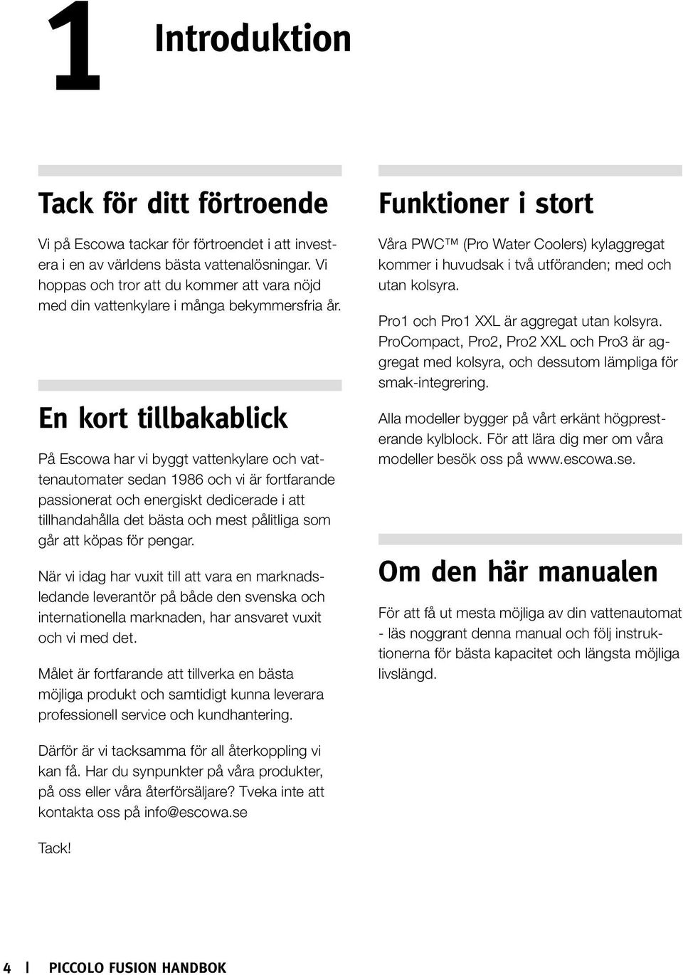 En kort tillbakablick På Escowa har vi byggt vattenkylare och vattenautomater sedan 1986 och vi är fortfarande passionerat och energiskt dedicerade i att tillhandahålla det bästa och mest pålitliga