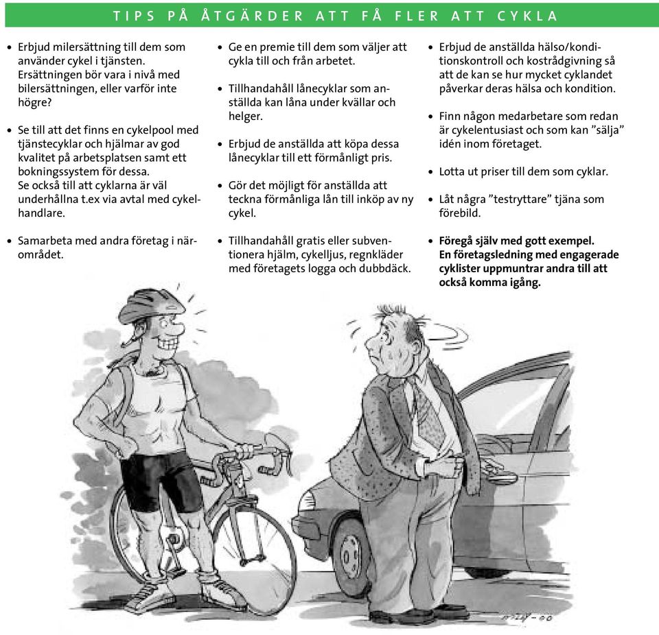 ex via avtal med cykelhandlare. Samarbeta med andra företag i närområdet. Ge en premie till dem som väljer att cykla till och från arbetet.