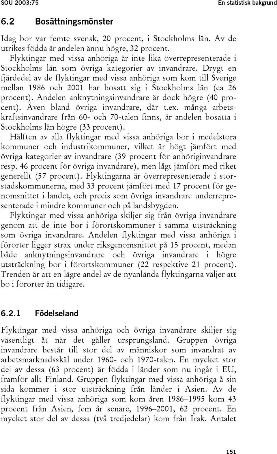 Drygt en fjärdedel av de flyktingar med vissa anhöriga som kom till Sverige mellan 1986 och 2001 har bosatt sig i Stockholms län (ca 26 procent).