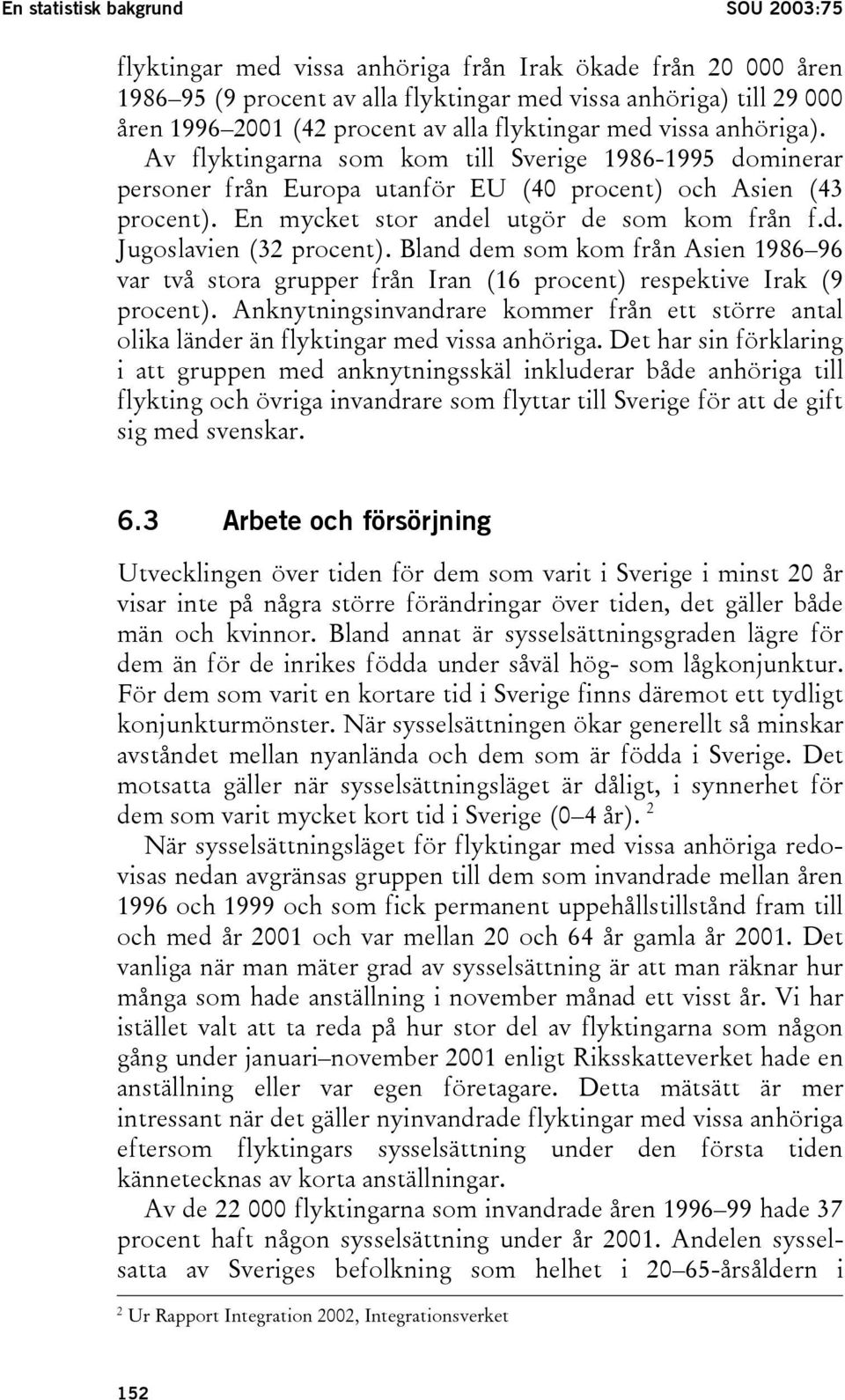 En mycket stor andel utgör de som kom från f.d. Jugoslavien (32 procent). Bland dem som kom från Asien 1986 96 var två stora grupper från Iran (16 procent) respektive Irak (9 procent).