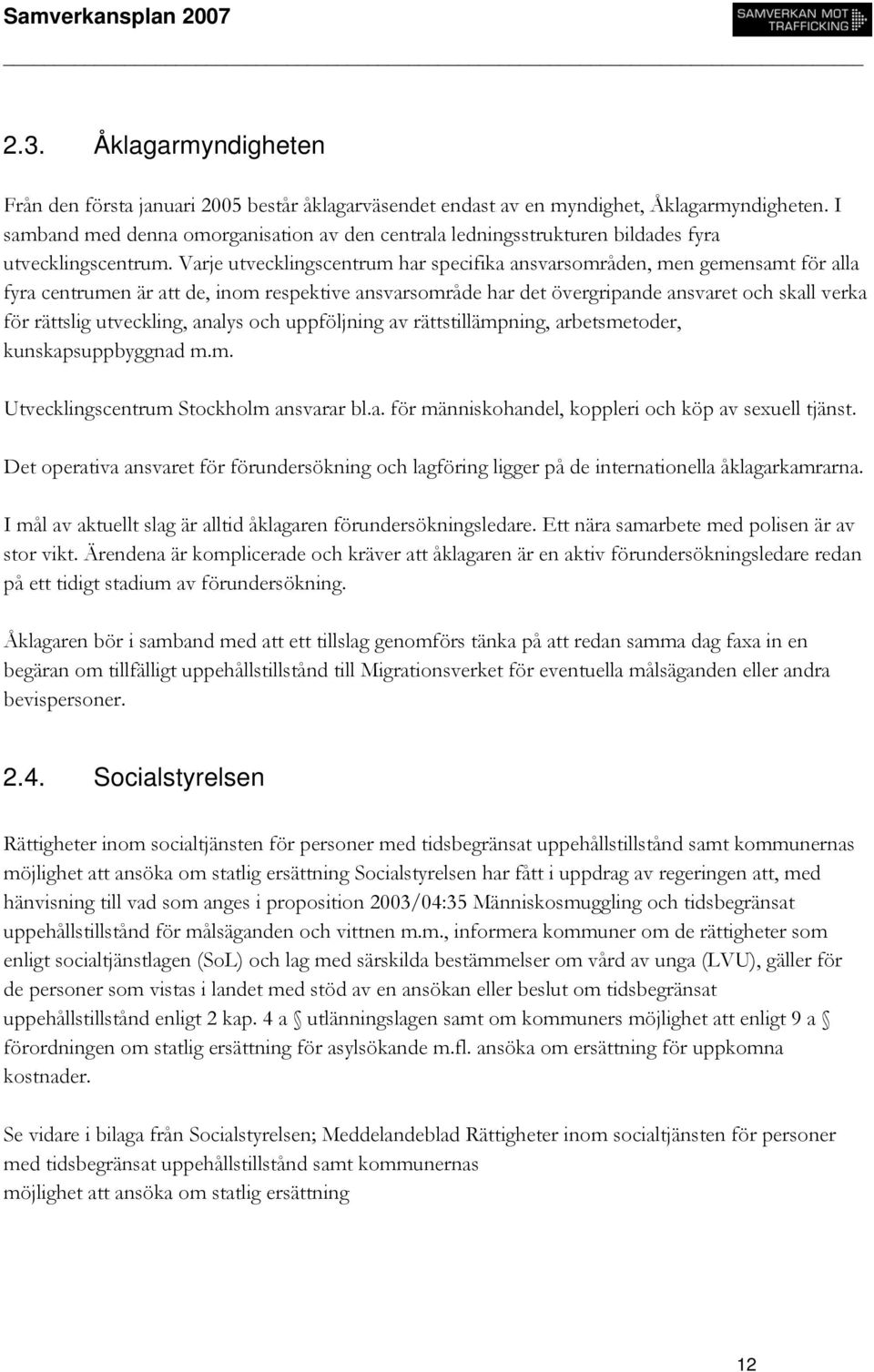 Varje utvecklingscentrum har specifika ansvarsområden, men gemensamt för alla fyra centrumen är att de, inom respektive ansvarsområde har det övergripande ansvaret och skall verka för rättslig