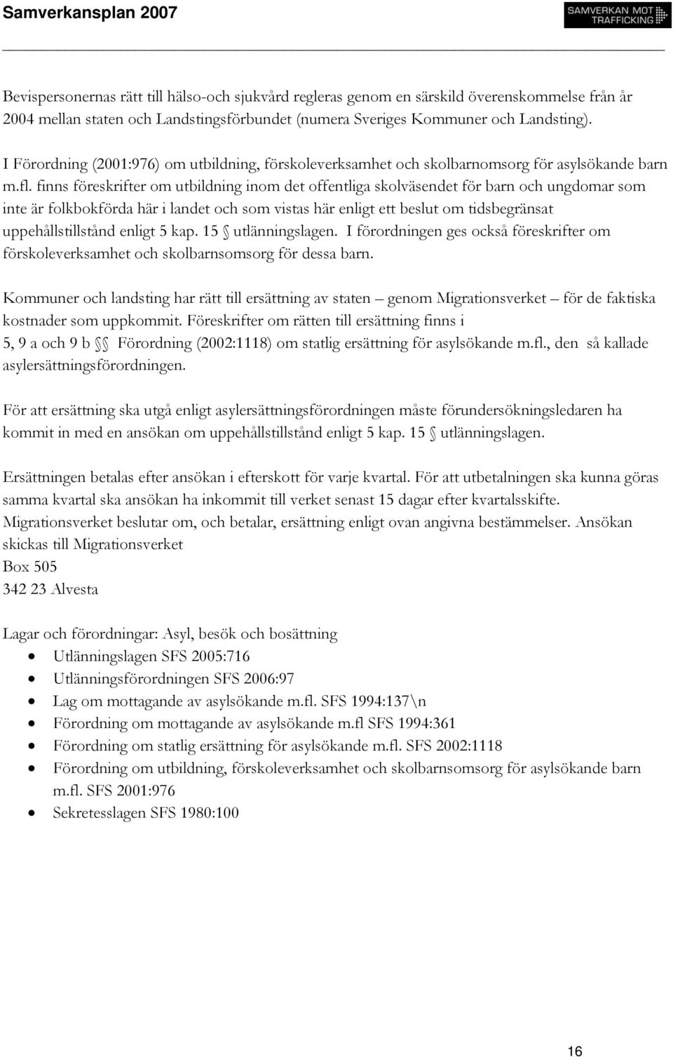 finns föreskrifter om utbildning inom det offentliga skolväsendet för barn och ungdomar som inte är folkbokförda här i landet och som vistas här enligt ett beslut om tidsbegränsat uppehållstillstånd