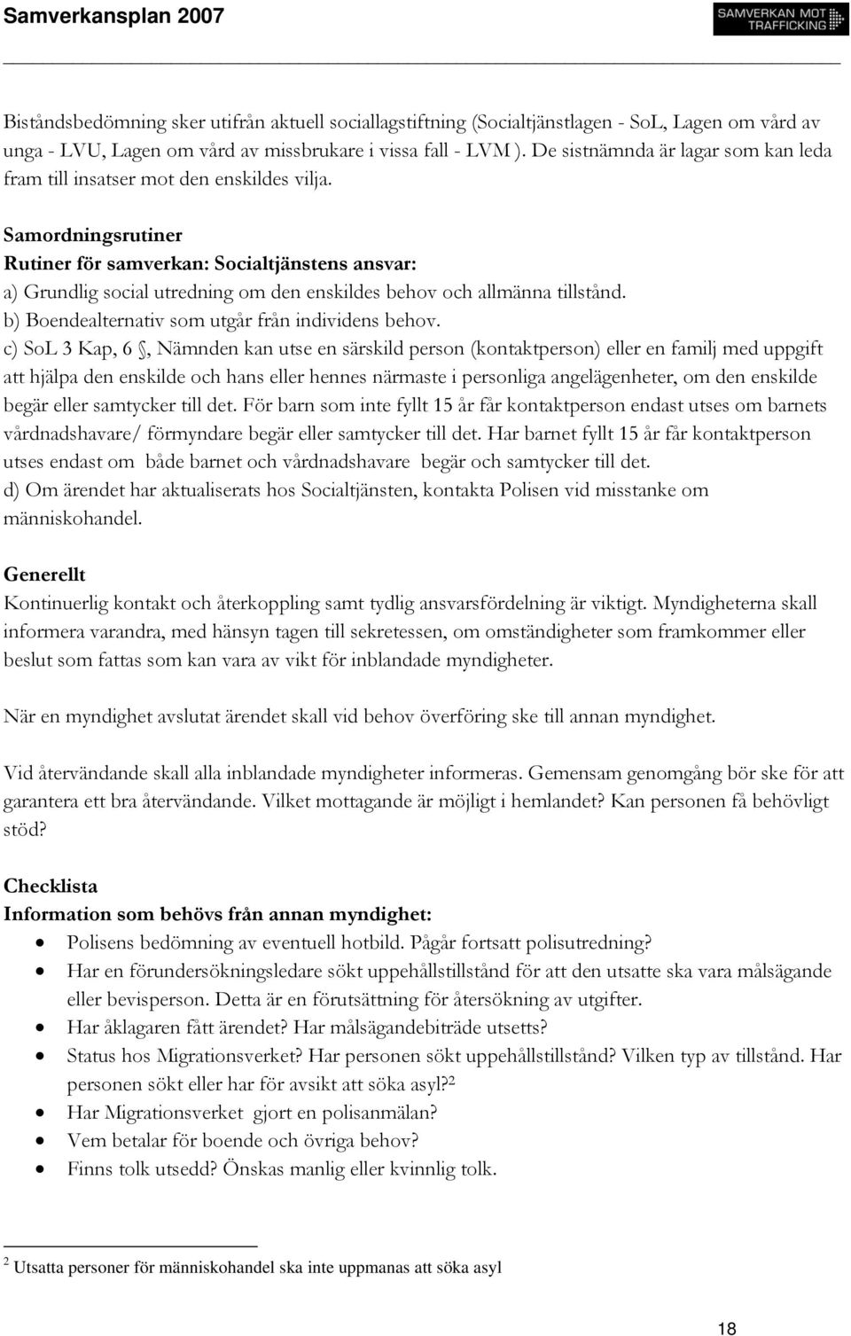 Samordningsrutiner Rutiner för samverkan: Socialtjänstens ansvar: a) Grundlig social utredning om den enskildes behov och allmänna tillstånd. b) Boendealternativ som utgår från individens behov.