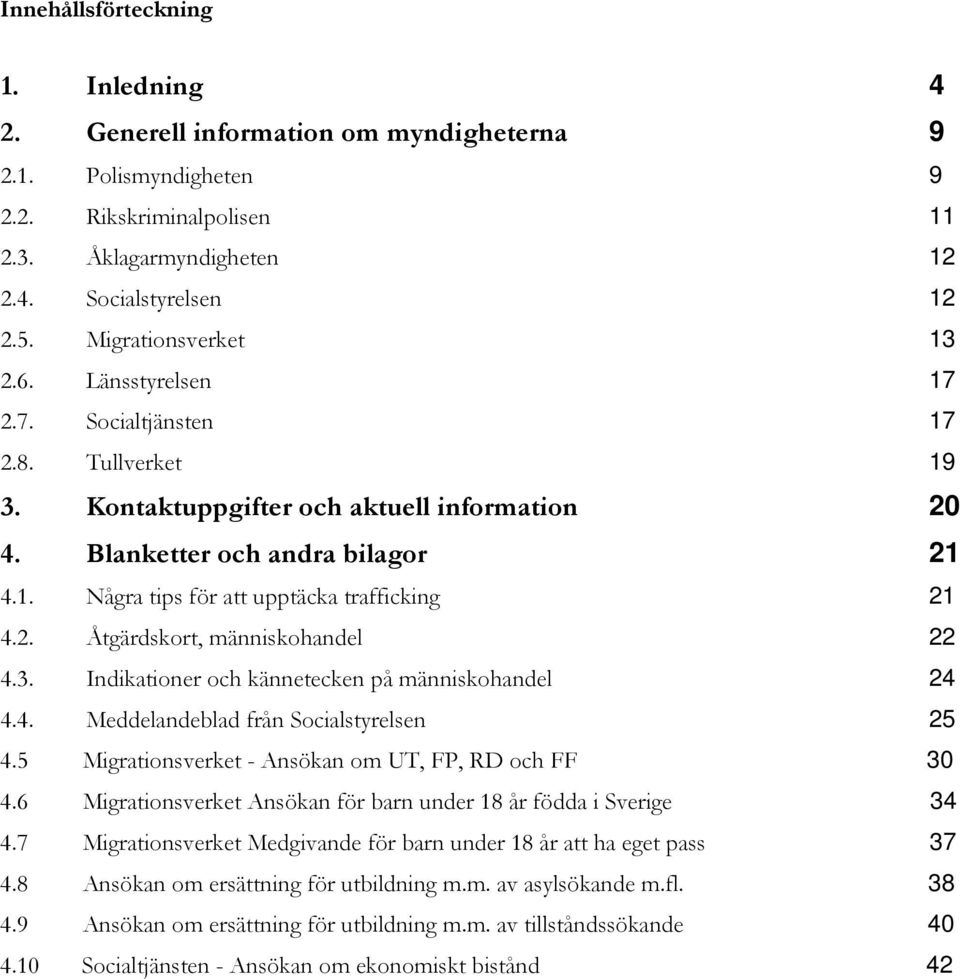 2. Åtgärdskort, människohandel 22 4.3. Indikationer och kännetecken på människohandel 24 4.4. Meddelandeblad från Socialstyrelsen 25 4.5 Migrationsverket - Ansökan om UT, FP, RD och FF 30 4.