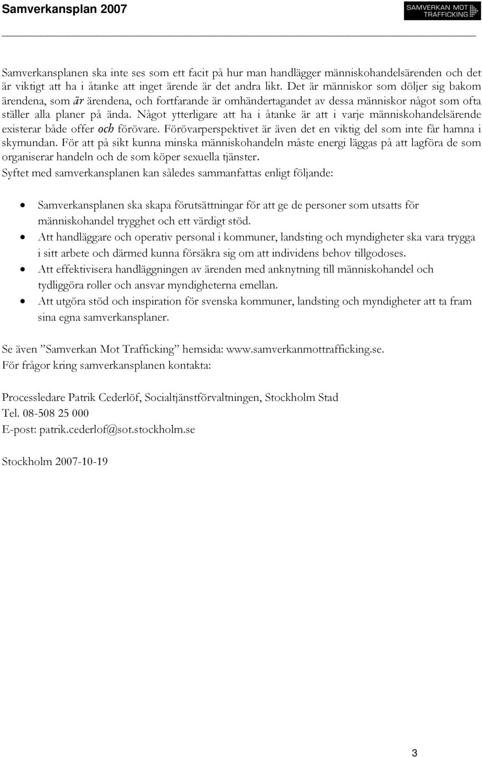 Något ytterligare att ha i åtanke är att i varje människohandelsärende existerar både offer och förövare. Förövarperspektivet är även det en viktig del som inte får hamna i skymundan.