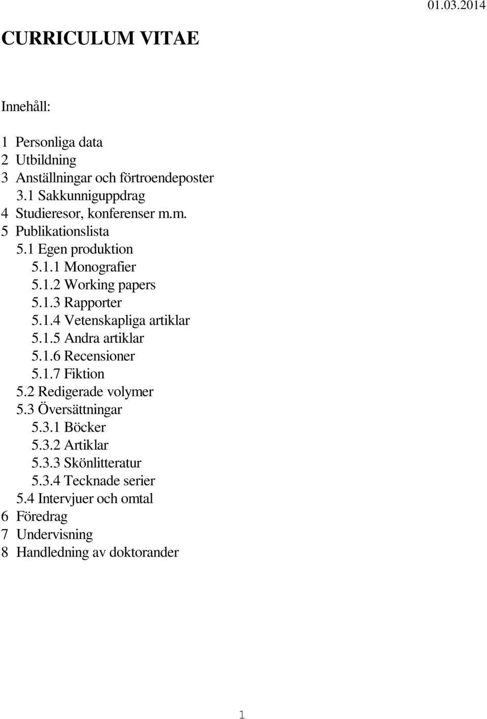 1.3 Rapporter 5.1.4 Vetenskapliga artiklar 5.1.5 Andra artiklar 5.1.6 Recensioner 5.1.7 Fiktion 5.2 Redigerade volymer 5.