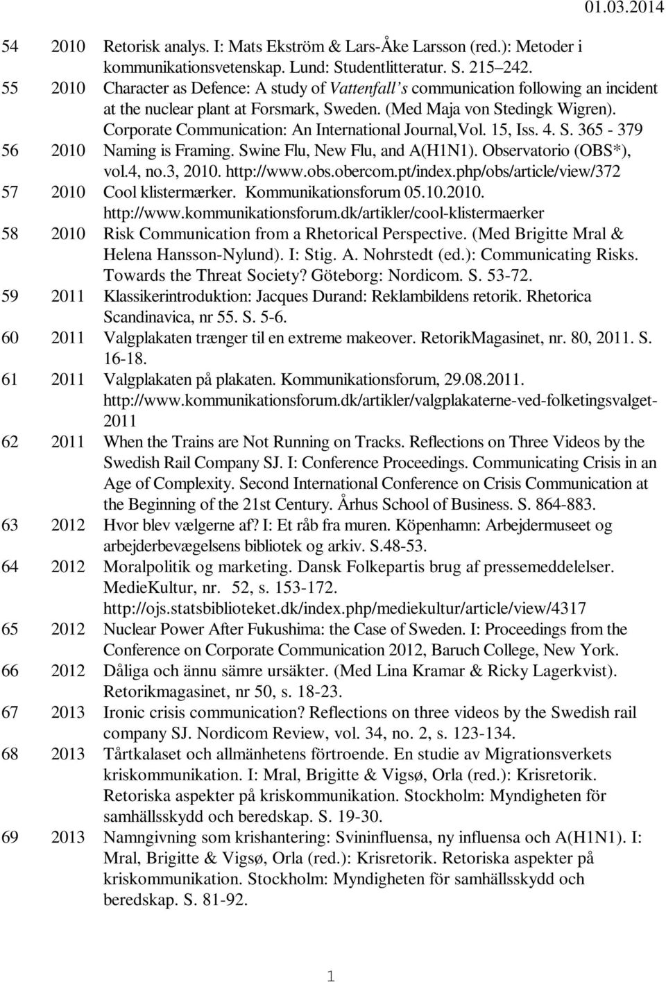 Corporate Communication: An International Journal,Vol. 15, Iss. 4. S. 365-379 56 2010 Naming is Framing. Swine Flu, New Flu, and A(H1N1). Observatorio (OBS*), vol.4, no.3, 2010. http://www.obs.