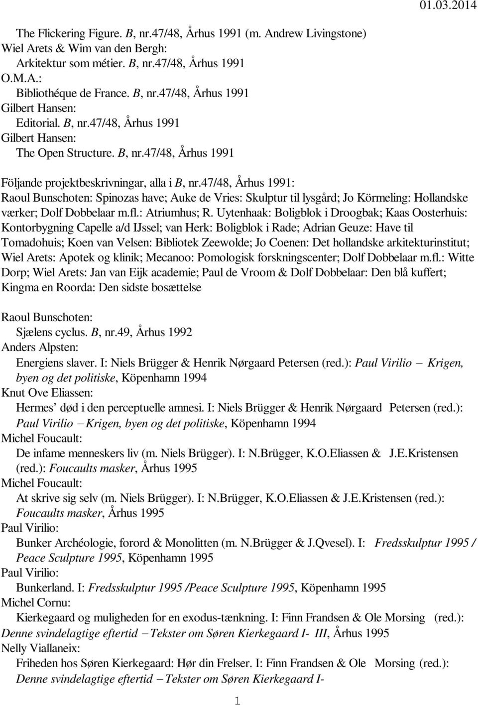 47/48, Århus 1991: Raoul Bunschoten: Spinozas have; Auke de Vries: Skulptur til lysgård; Jo Körmeling: Hollandske værker; Dolf Dobbelaar m.fl.: Atriumhus; R.