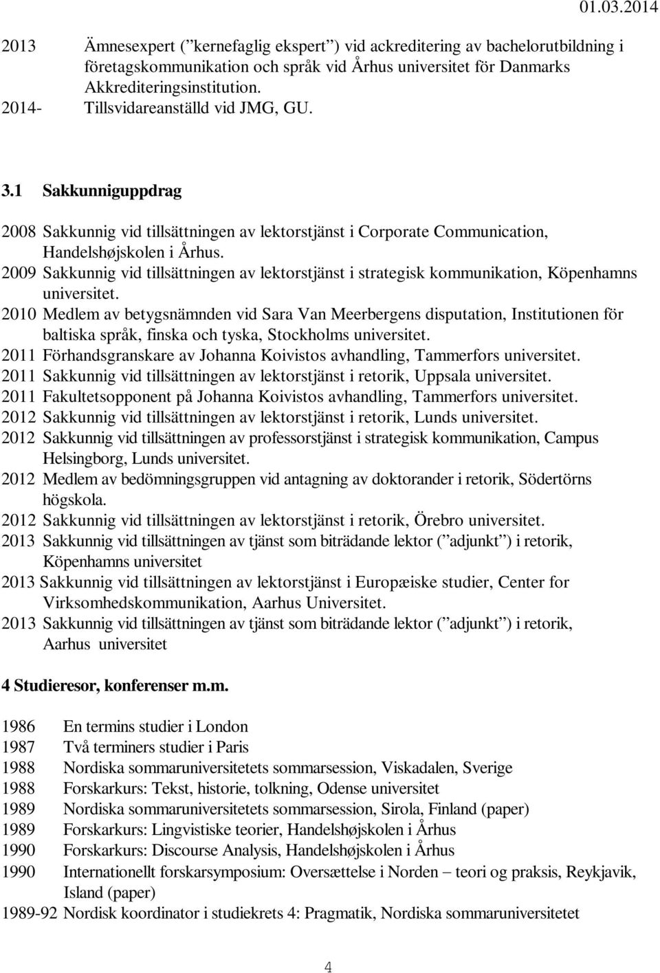 2009 Sakkunnig vid tillsättningen av lektorstjänst i strategisk kommunikation, Köpenhamns universitet.