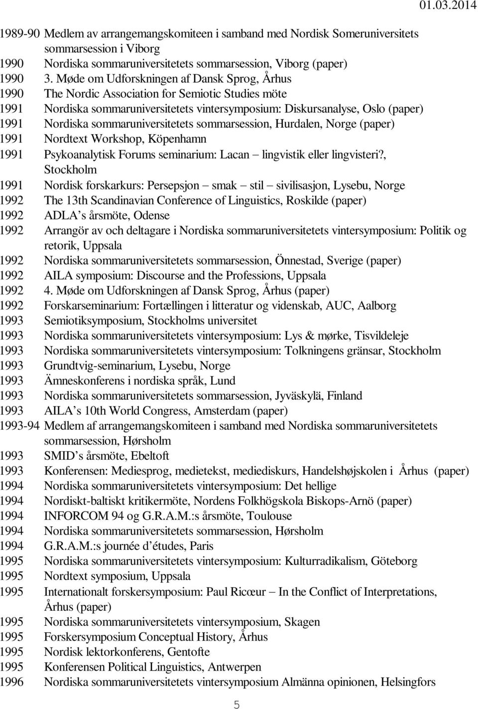 sommaruniversitetets sommarsession, Hurdalen, Norge (paper) 1991 Nordtext Workshop, Köpenhamn 1991 Psykoanalytisk Forums seminarium: Lacan lingvistik eller lingvisteri?