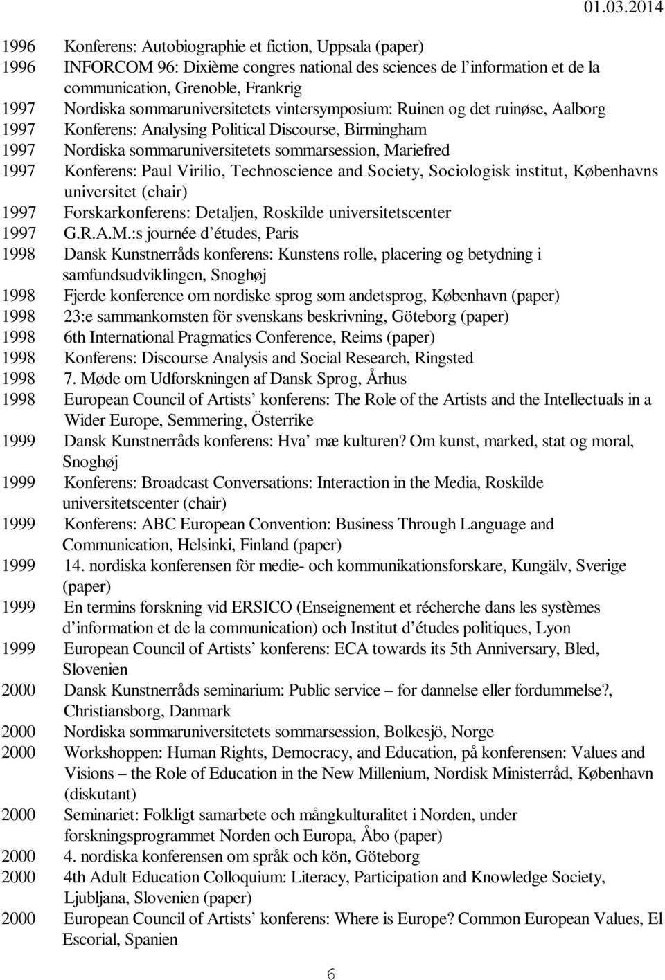 sommaruniversitetets vintersymposium: Ruinen og det ruinøse, Aalborg 1997 Konferens: Analysing Political Discourse, Birmingham 1997 Nordiska sommaruniversitetets sommarsession, Mariefred 1997