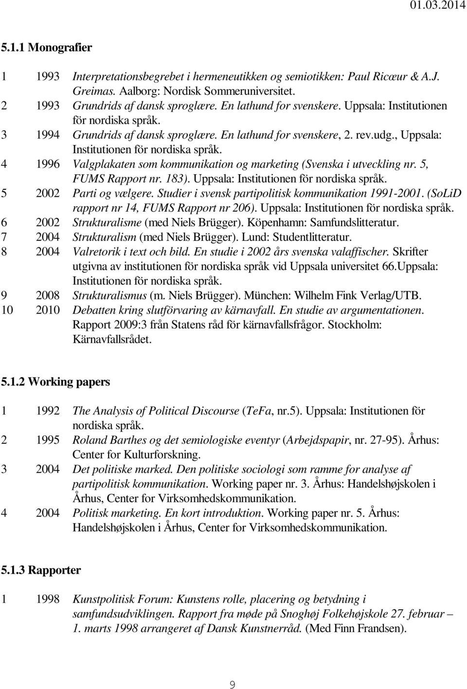 4 1996 Valgplakaten som kommunikation og marketing (Svenska i utveckling nr. 5, FUMS Rapport nr. 183). Uppsala: Institutionen för nordiska språk. 5 2002 Parti og vælgere.