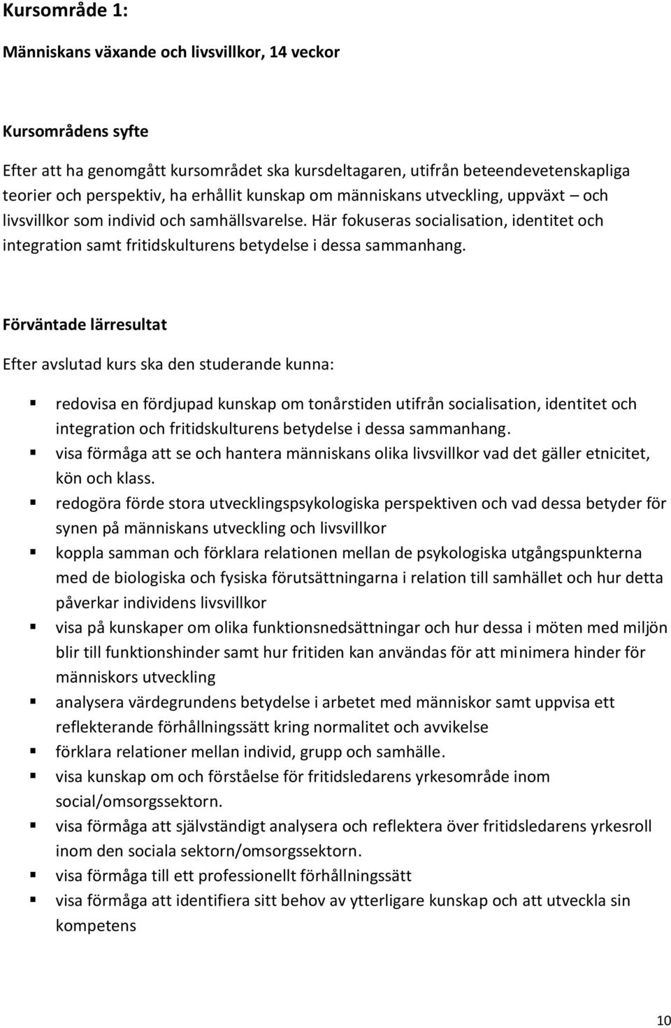 Förväntade lärresultat Efter avslutad kurs ska den studerande kunna: redovisa en fördjupad kunskap om tonårstiden utifrån socialisation, identitet och integration och fritidskulturens betydelse i