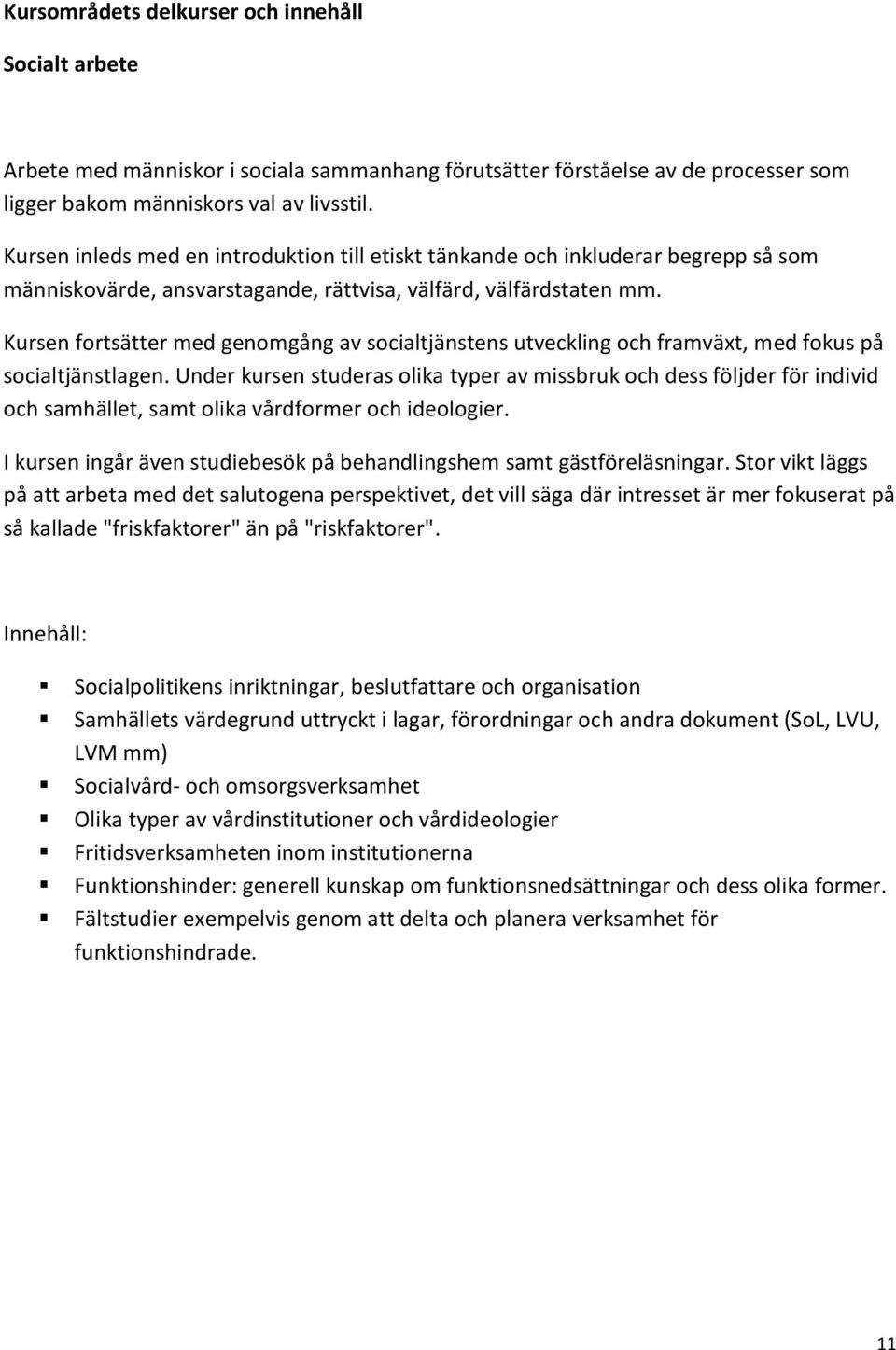 Kursen fortsätter med genomgång av socialtjänstens utveckling och framväxt, med fokus på socialtjänstlagen.