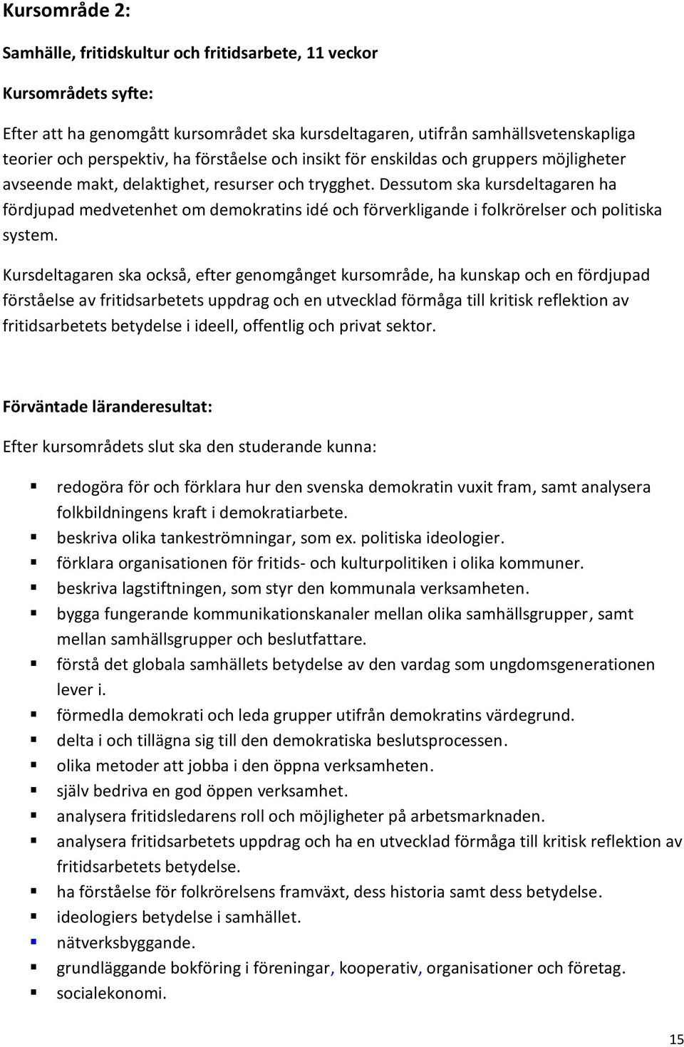 Dessutom ska kursdeltagaren ha fördjupad medvetenhet om demokratins idé och förverkligande i folkrörelser och politiska system.