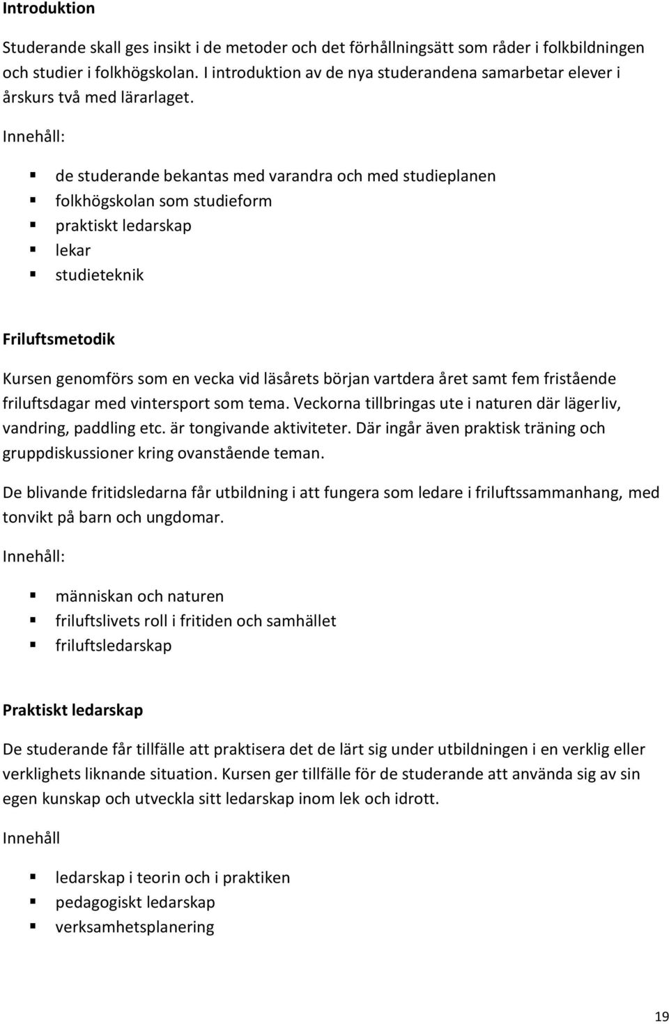 de studerande bekantas med varandra och med studieplanen folkhögskolan som studieform praktiskt ledarskap lekar studieteknik Friluftsmetodik Kursen genomförs som en vecka vid läsårets början vartdera